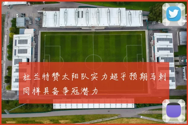 杜兰特赞太阳队实力超乎预期马刺同样具备争冠潜力
